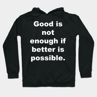 Good is not enough if better is possible. Hoodie